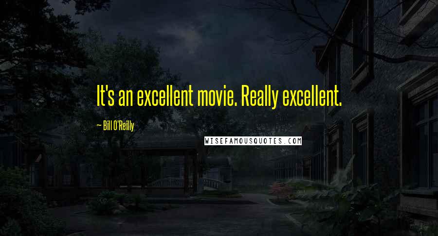 Bill O'Reilly Quotes: It's an excellent movie. Really excellent.