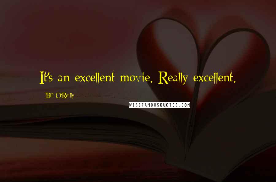 Bill O'Reilly Quotes: It's an excellent movie. Really excellent.