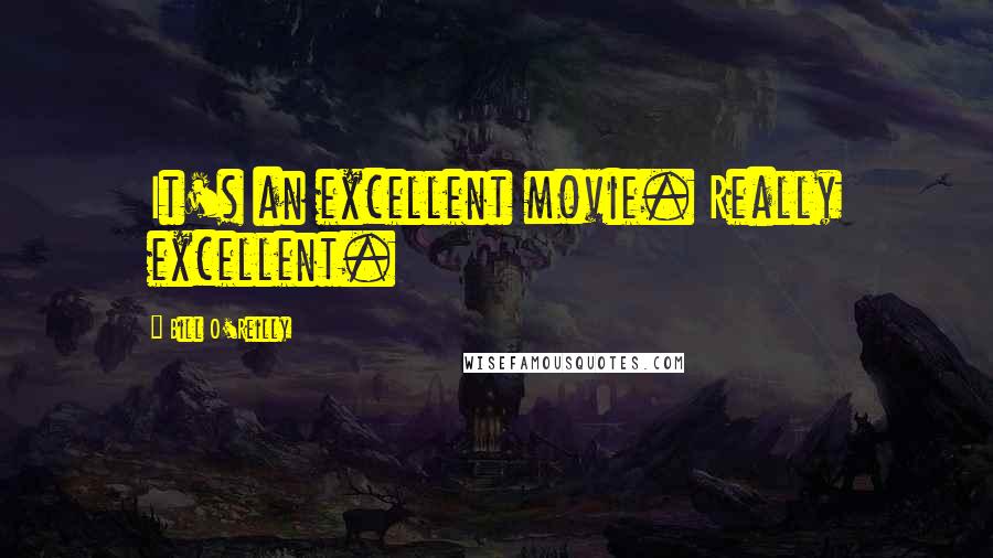 Bill O'Reilly Quotes: It's an excellent movie. Really excellent.