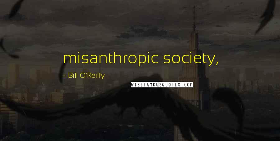 Bill O'Reilly Quotes: misanthropic society,