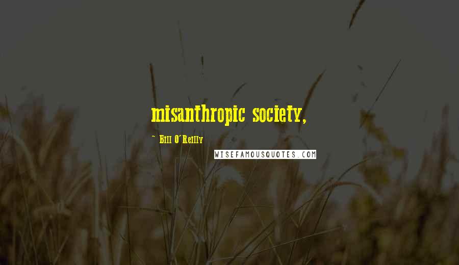 Bill O'Reilly Quotes: misanthropic society,