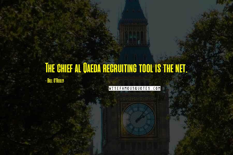 Bill O'Reilly Quotes: The chief al Qaeda recruiting tool is the net.