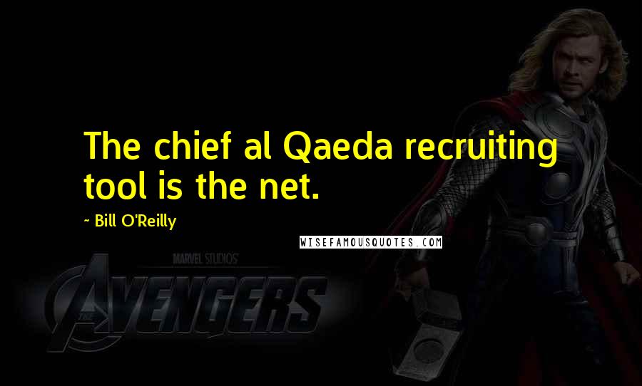 Bill O'Reilly Quotes: The chief al Qaeda recruiting tool is the net.