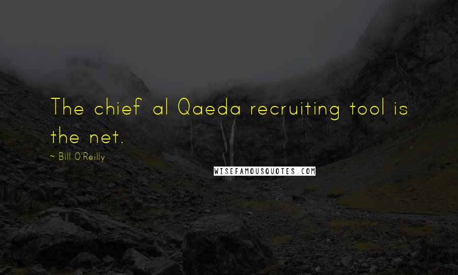 Bill O'Reilly Quotes: The chief al Qaeda recruiting tool is the net.