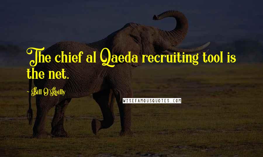 Bill O'Reilly Quotes: The chief al Qaeda recruiting tool is the net.