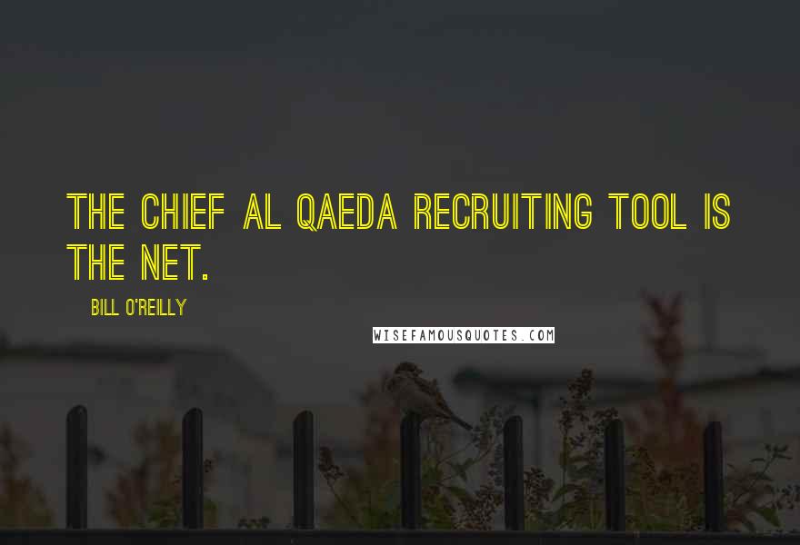 Bill O'Reilly Quotes: The chief al Qaeda recruiting tool is the net.