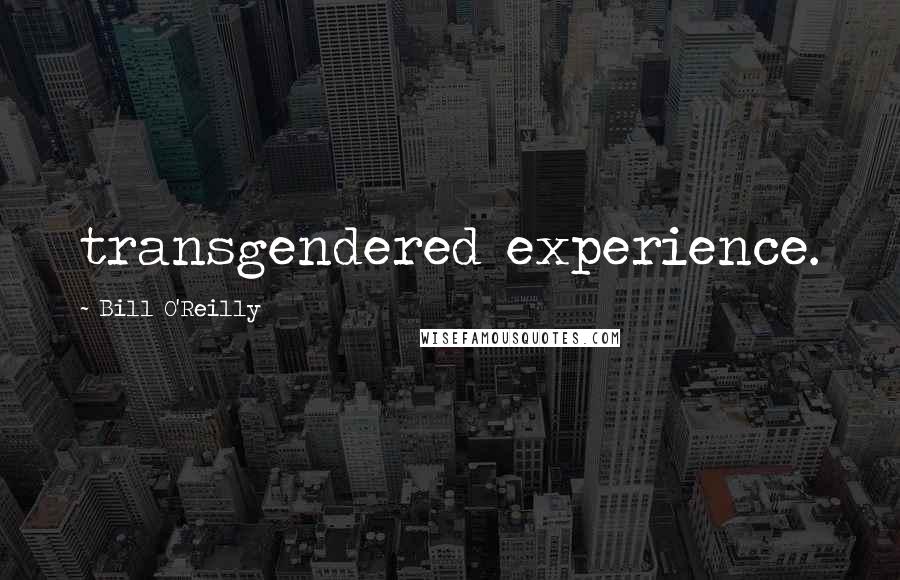 Bill O'Reilly Quotes: transgendered experience.