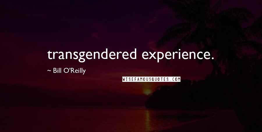 Bill O'Reilly Quotes: transgendered experience.