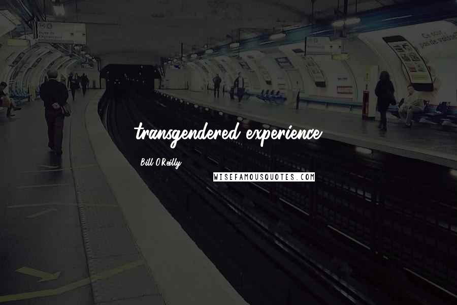 Bill O'Reilly Quotes: transgendered experience.