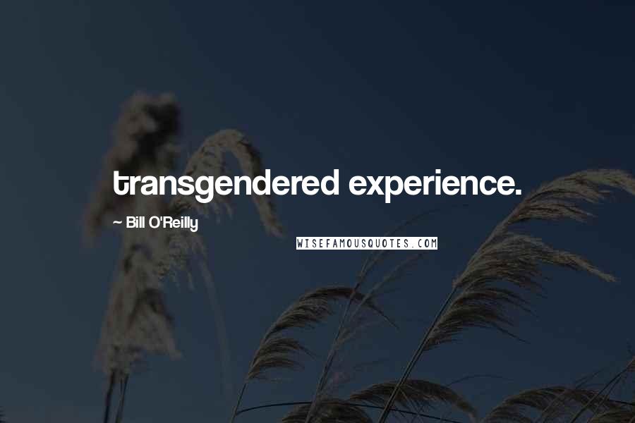 Bill O'Reilly Quotes: transgendered experience.