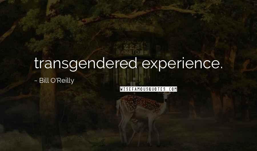 Bill O'Reilly Quotes: transgendered experience.
