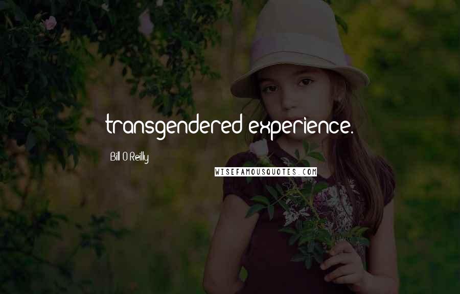 Bill O'Reilly Quotes: transgendered experience.
