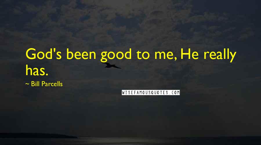 Bill Parcells Quotes: God's been good to me, He really has.