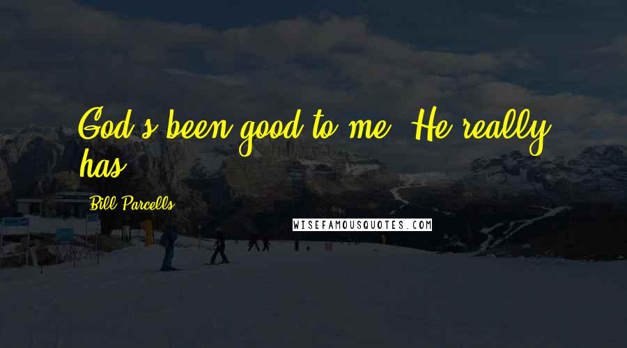 Bill Parcells Quotes: God's been good to me, He really has.