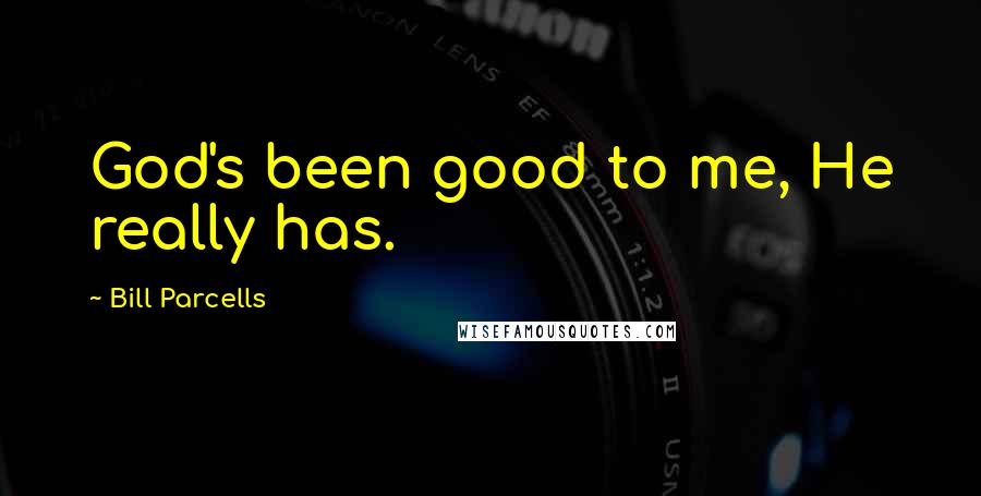Bill Parcells Quotes: God's been good to me, He really has.