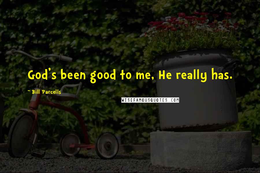 Bill Parcells Quotes: God's been good to me, He really has.