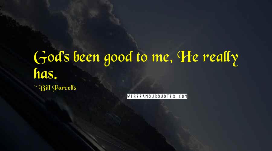 Bill Parcells Quotes: God's been good to me, He really has.