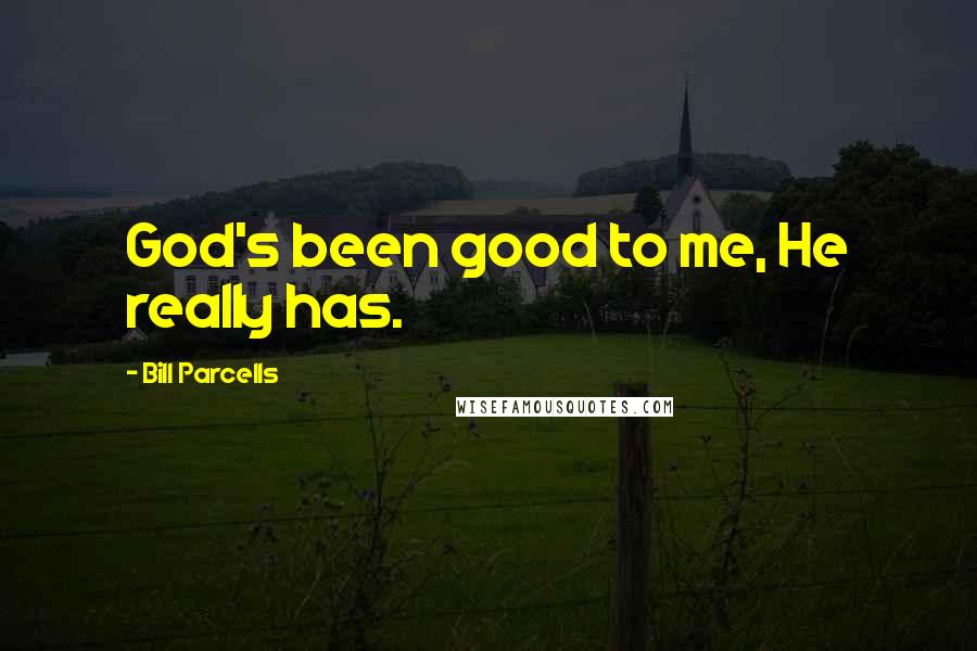 Bill Parcells Quotes: God's been good to me, He really has.