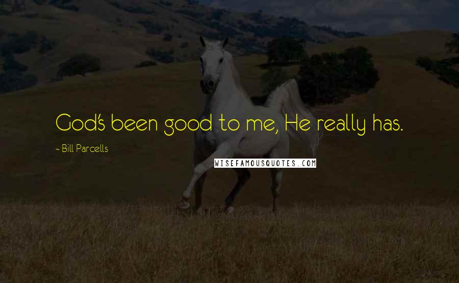 Bill Parcells Quotes: God's been good to me, He really has.