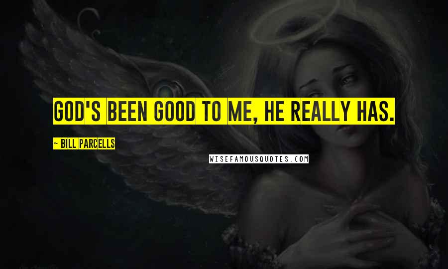 Bill Parcells Quotes: God's been good to me, He really has.