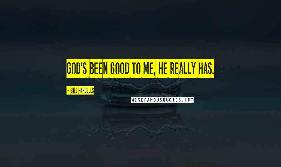 Bill Parcells Quotes: God's been good to me, He really has.