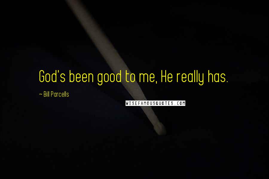 Bill Parcells Quotes: God's been good to me, He really has.