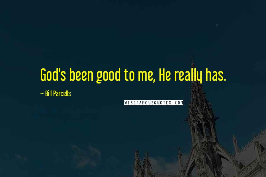 Bill Parcells Quotes: God's been good to me, He really has.