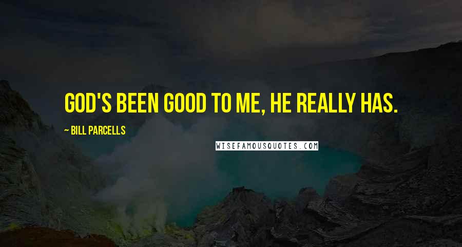 Bill Parcells Quotes: God's been good to me, He really has.