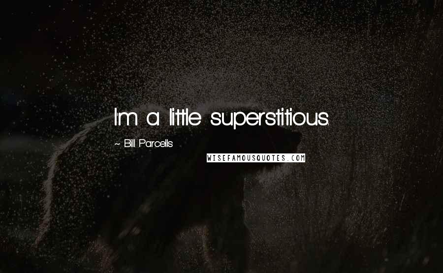 Bill Parcells Quotes: I'm a little superstitious.