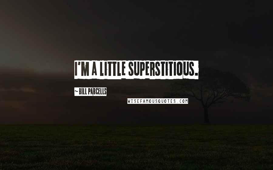 Bill Parcells Quotes: I'm a little superstitious.
