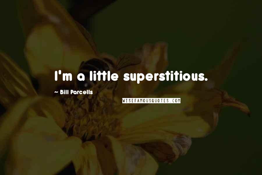 Bill Parcells Quotes: I'm a little superstitious.