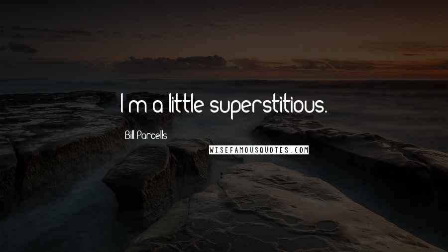 Bill Parcells Quotes: I'm a little superstitious.
