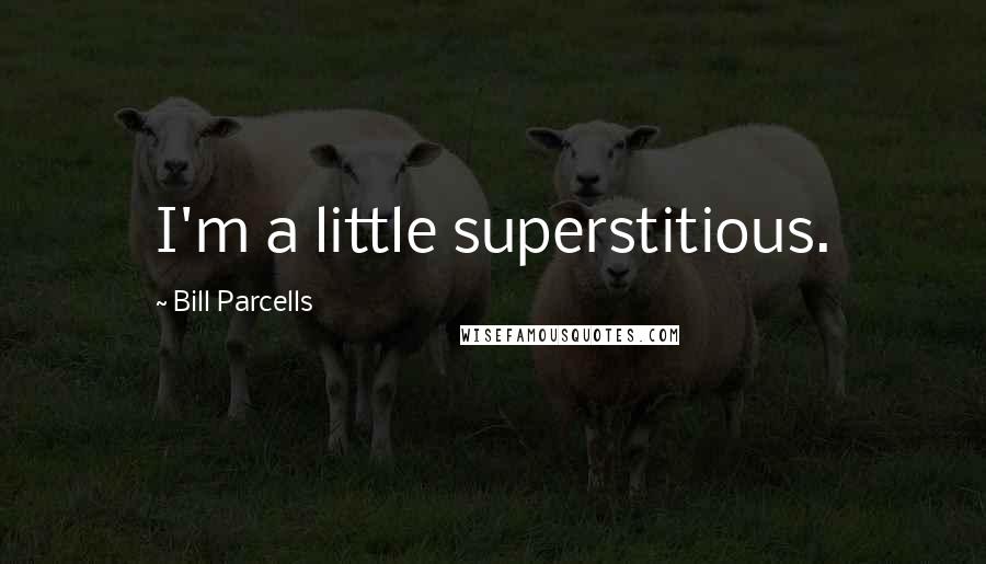 Bill Parcells Quotes: I'm a little superstitious.