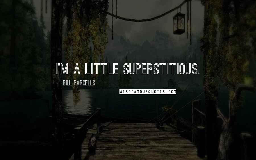Bill Parcells Quotes: I'm a little superstitious.