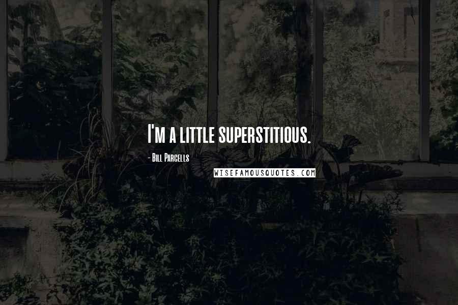 Bill Parcells Quotes: I'm a little superstitious.