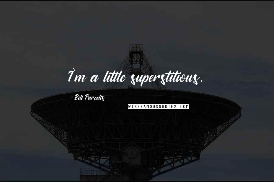 Bill Parcells Quotes: I'm a little superstitious.