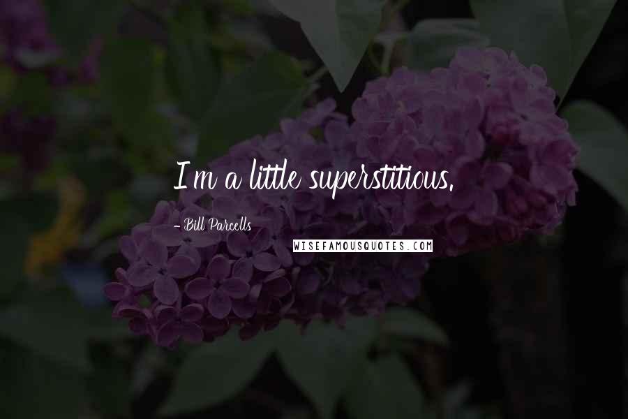 Bill Parcells Quotes: I'm a little superstitious.