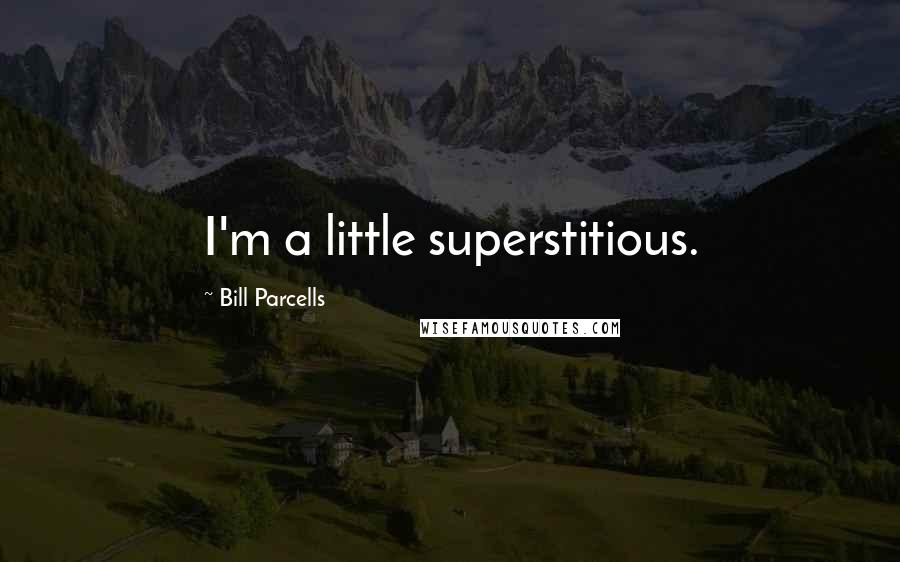 Bill Parcells Quotes: I'm a little superstitious.