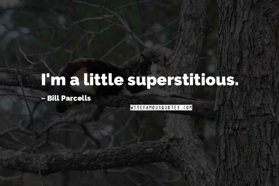 Bill Parcells Quotes: I'm a little superstitious.