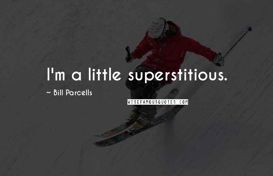 Bill Parcells Quotes: I'm a little superstitious.
