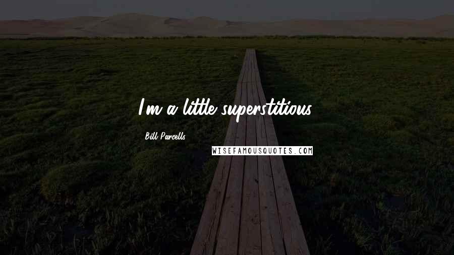 Bill Parcells Quotes: I'm a little superstitious.