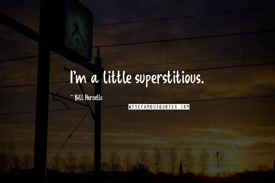 Bill Parcells Quotes: I'm a little superstitious.