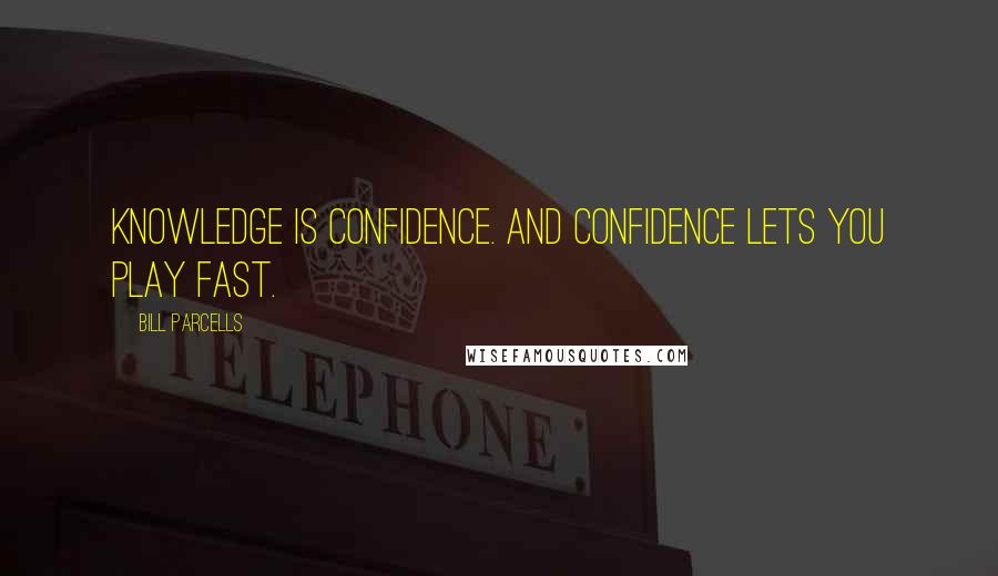 Bill Parcells Quotes: Knowledge is confidence. And confidence lets you play fast.