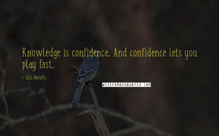 Bill Parcells Quotes: Knowledge is confidence. And confidence lets you play fast.