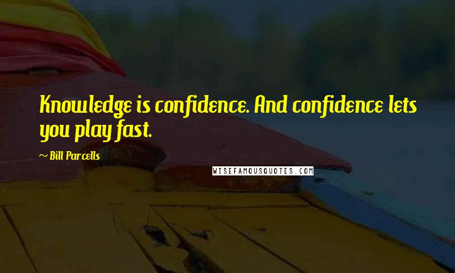 Bill Parcells Quotes: Knowledge is confidence. And confidence lets you play fast.