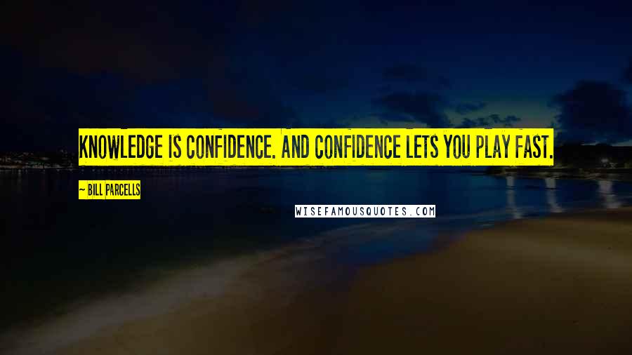 Bill Parcells Quotes: Knowledge is confidence. And confidence lets you play fast.