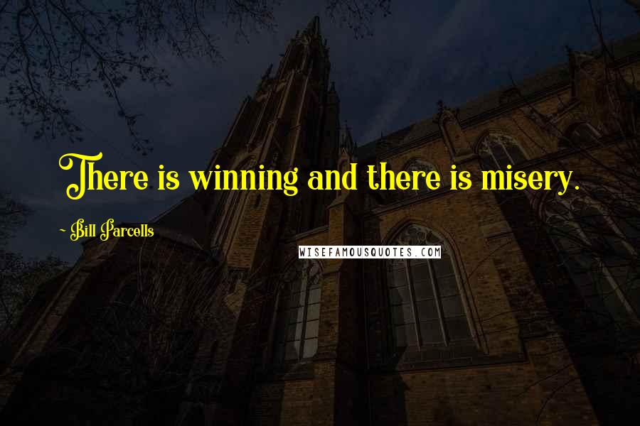 Bill Parcells Quotes: There is winning and there is misery.