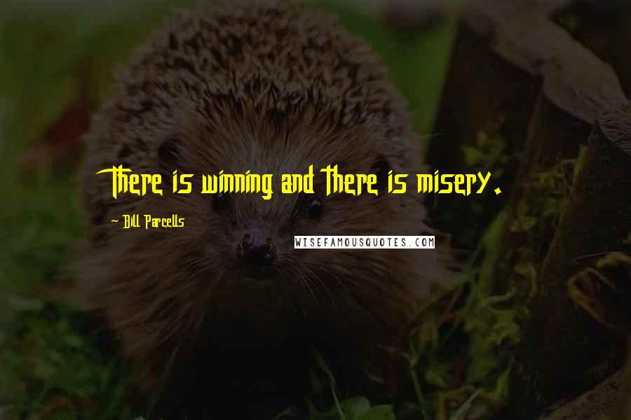 Bill Parcells Quotes: There is winning and there is misery.
