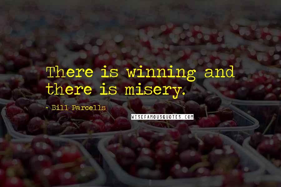 Bill Parcells Quotes: There is winning and there is misery.