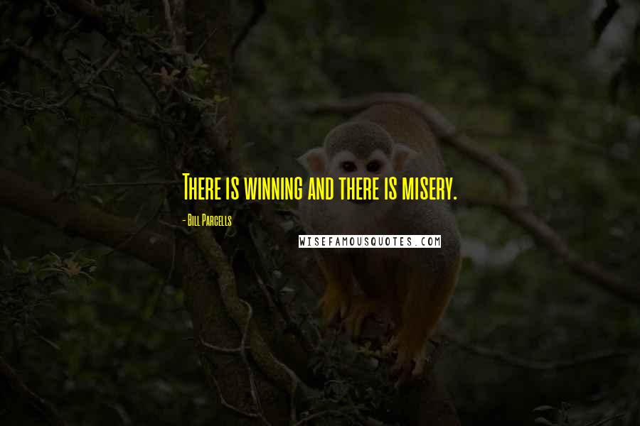 Bill Parcells Quotes: There is winning and there is misery.